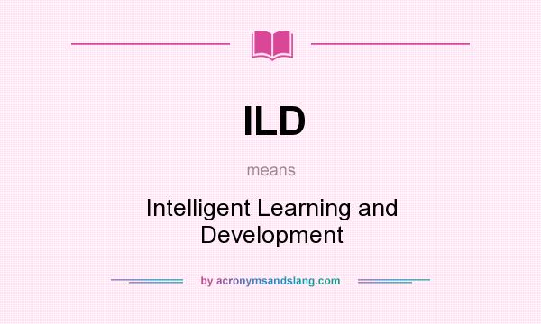 What does ILD mean? It stands for Intelligent Learning and Development