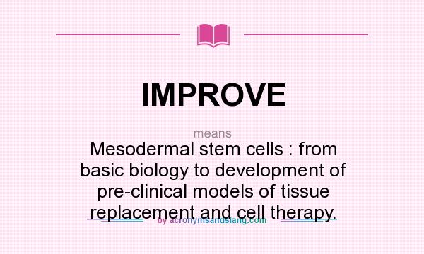 What does IMPROVE mean? It stands for Mesodermal stem cells : from basic biology to development of pre-clinical models of tissue replacement and cell therapy.