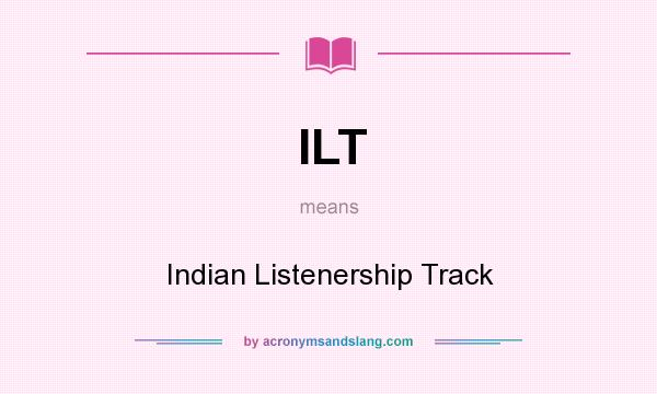 What does ILT mean? It stands for Indian Listenership Track
