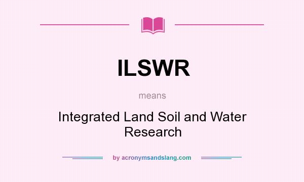 What does ILSWR mean? It stands for Integrated Land Soil and Water Research