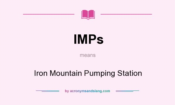 What does IMPs mean? It stands for Iron Mountain Pumping Station