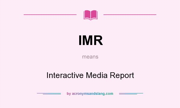 What does IMR mean? It stands for Interactive Media Report