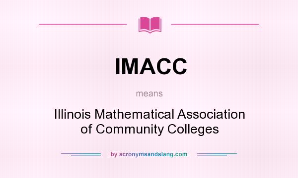 What does IMACC mean? It stands for Illinois Mathematical Association of Community Colleges