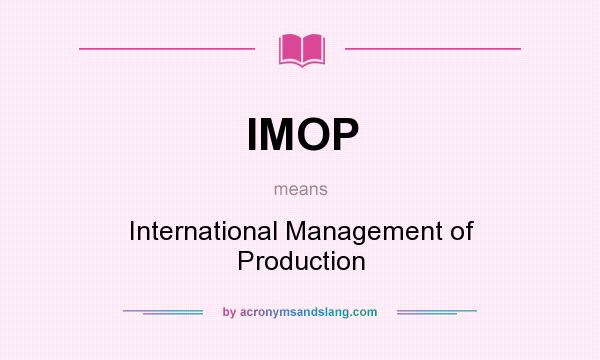 What does IMOP mean? It stands for International Management of Production