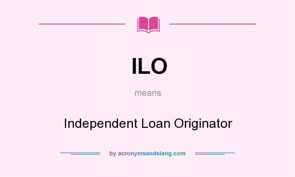 What does ILO mean? It stands for Independent Loan Originator