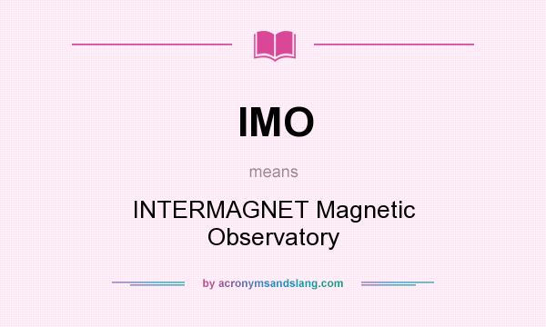 What does IMO mean? It stands for INTERMAGNET Magnetic Observatory