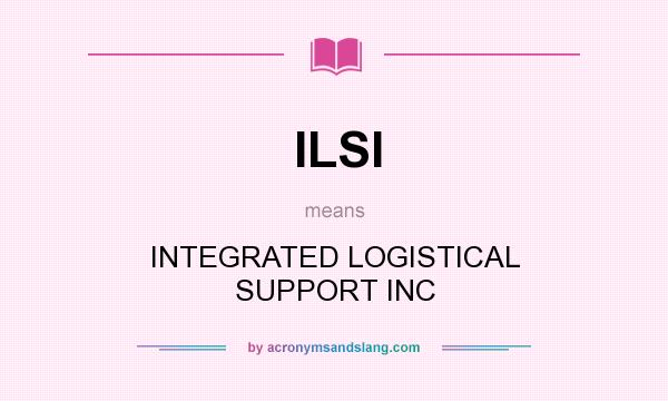 What does ILSI mean? It stands for INTEGRATED LOGISTICAL SUPPORT INC