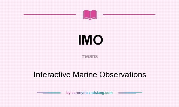 What does IMO mean? It stands for Interactive Marine Observations