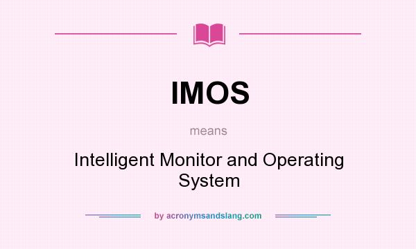 What does IMOS mean? It stands for Intelligent Monitor and Operating System