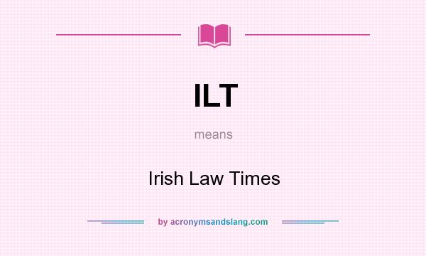 What does ILT mean? It stands for Irish Law Times