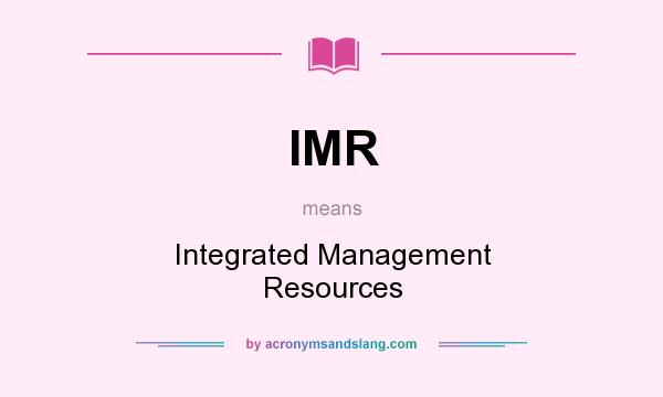 What does IMR mean? It stands for Integrated Management Resources