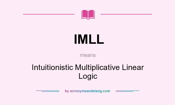 What does IMLL mean? It stands for Intuitionistic Multiplicative Linear Logic