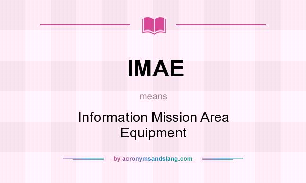 What does IMAE mean? It stands for Information Mission Area Equipment