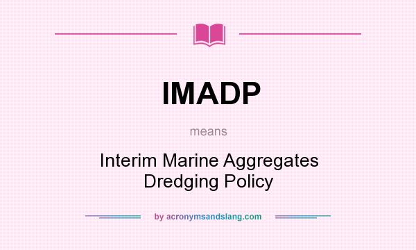 What does IMADP mean? It stands for Interim Marine Aggregates Dredging Policy