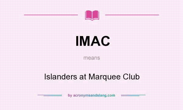 What does IMAC mean? It stands for Islanders at Marquee Club