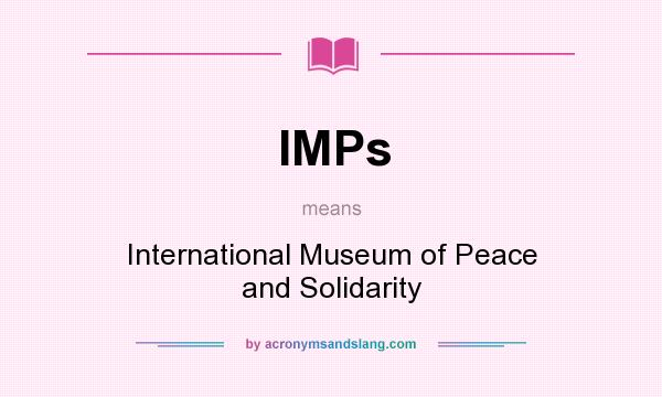 What does IMPs mean? It stands for International Museum of Peace and Solidarity