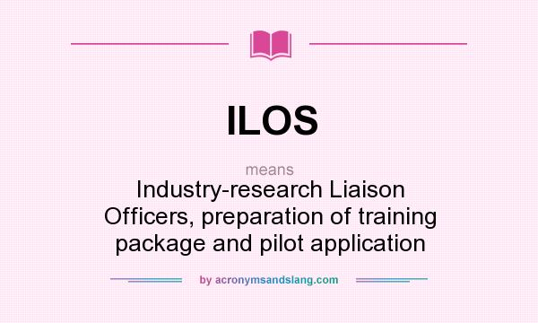 What does ILOS mean? It stands for Industry-research Liaison Officers, preparation of training package and pilot application