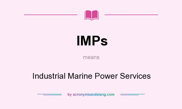 What does IMPs mean? It stands for Industrial Marine Power Services
