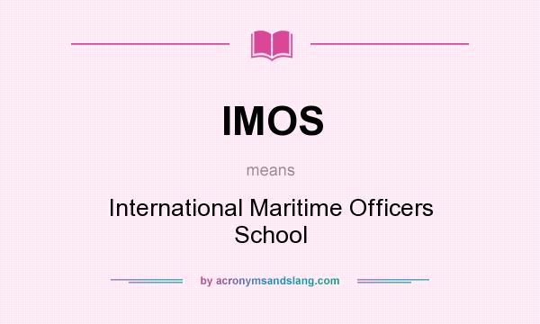 What does IMOS mean? It stands for International Maritime Officers School