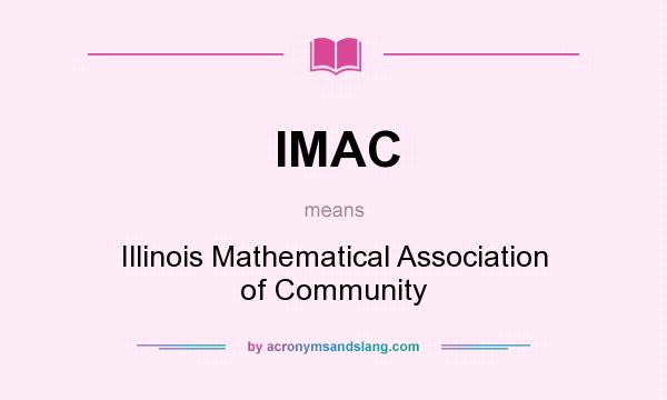 What does IMAC mean? It stands for Illinois Mathematical Association of Community