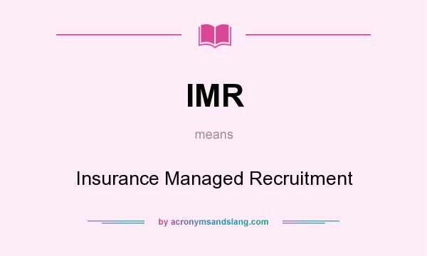 What does IMR mean? It stands for Insurance Managed Recruitment