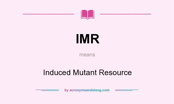 What does IMR mean? It stands for Induced Mutant Resource