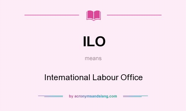 What does ILO mean? It stands for Intemational Labour Office