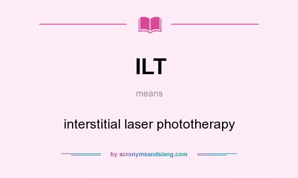What does ILT mean? It stands for interstitial laser phototherapy