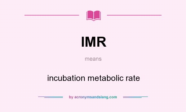 What does IMR mean? It stands for incubation metabolic rate