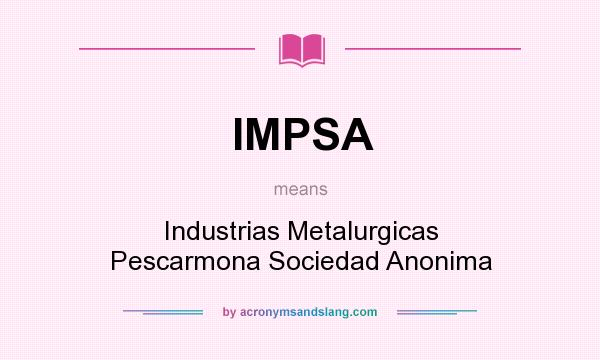 What does IMPSA mean? It stands for Industrias Metalurgicas Pescarmona Sociedad Anonima