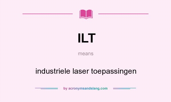 What does ILT mean? It stands for industriele laser toepassingen