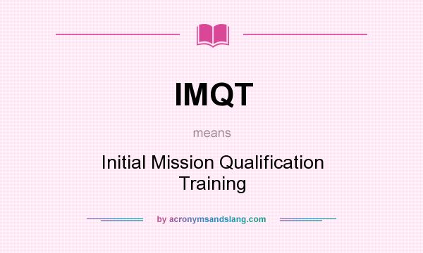 What does IMQT mean? It stands for Initial Mission Qualification Training