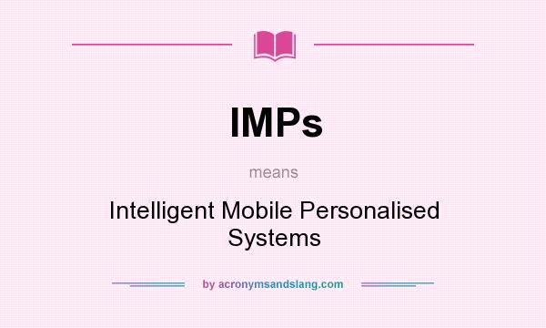 What does IMPs mean? It stands for Intelligent Mobile Personalised Systems