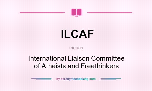 What does ILCAF mean? It stands for International Liaison Committee of Atheists and Freethinkers