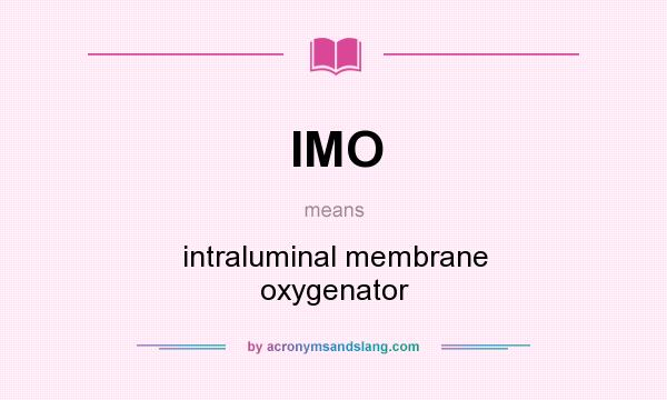 What does IMO mean? It stands for intraluminal membrane oxygenator