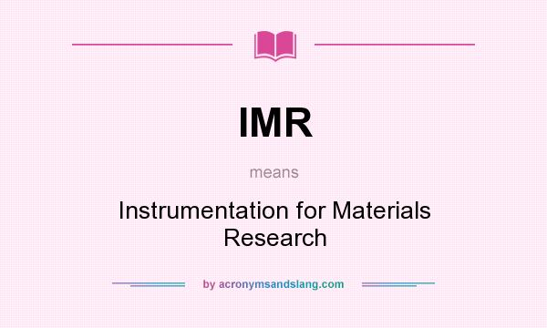 What does IMR mean? It stands for Instrumentation for Materials Research