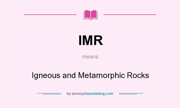 What does IMR mean? It stands for Igneous and Metamorphic Rocks
