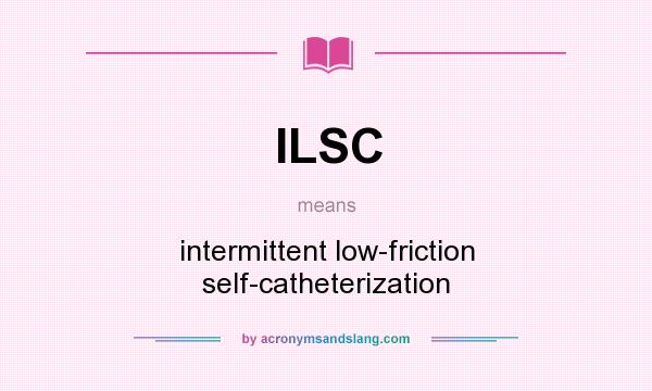 What does ILSC mean? It stands for intermittent low-friction self-catheterization