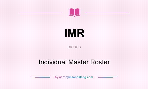 What does IMR mean? It stands for Individual Master Roster