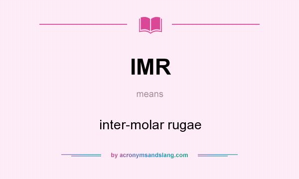 What does IMR mean? It stands for inter-molar rugae