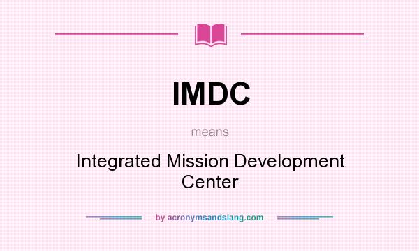 What does IMDC mean? It stands for Integrated Mission Development Center