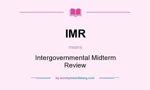 What does IMR mean? It stands for Intergovernmental Midterm Review