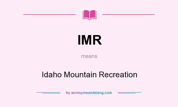 What does IMR mean? It stands for Idaho Mountain Recreation