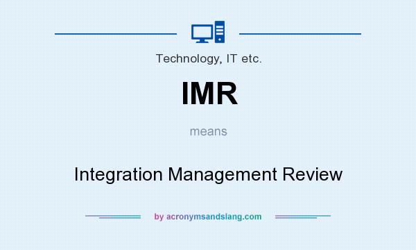 What does IMR mean? It stands for Integration Management Review