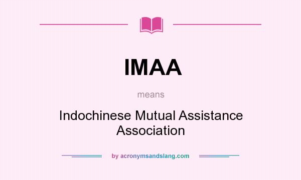 What does IMAA mean? It stands for Indochinese Mutual Assistance Association