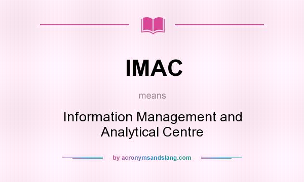 What does IMAC mean? It stands for Information Management and Analytical Centre