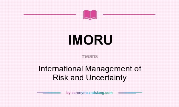 What does IMORU mean? It stands for International Management of Risk and Uncertainty
