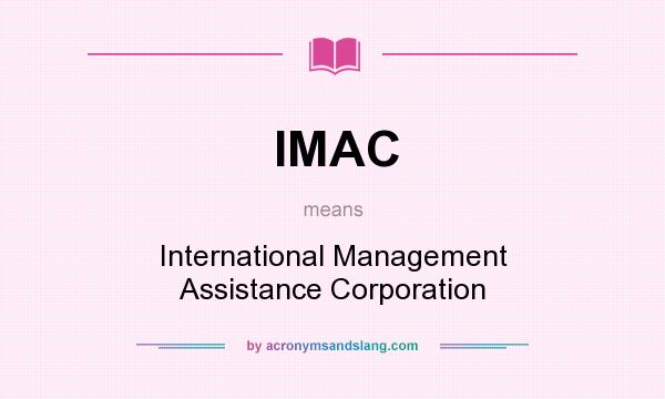What does IMAC mean? It stands for International Management Assistance Corporation