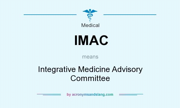 What does IMAC mean? It stands for Integrative Medicine Advisory Committee