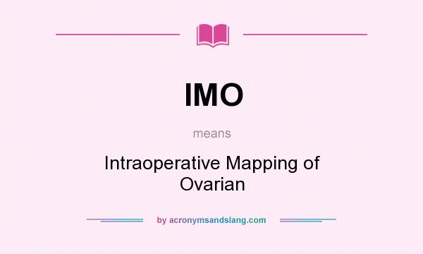 What does IMO mean? It stands for Intraoperative Mapping of Ovarian